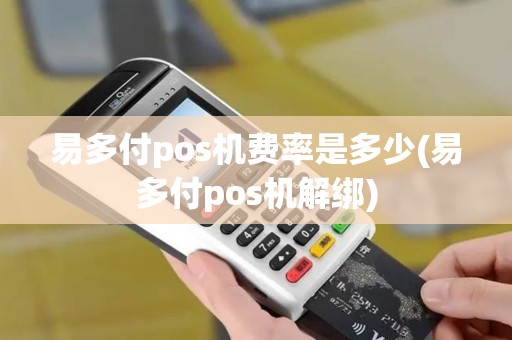 易多付pos机费率是多少(易多付pos机解绑)