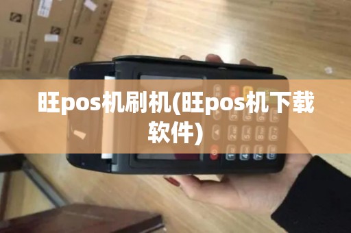 旺pos机刷机(旺pos机下载软件)
