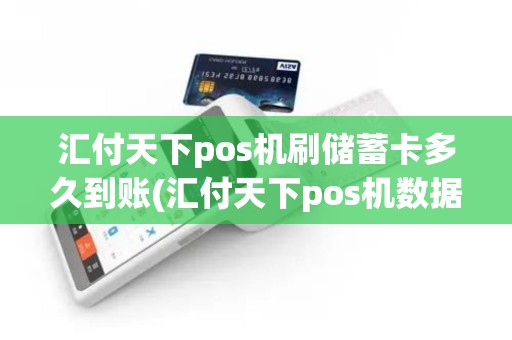 汇付天下pos机刷储蓄卡多久到账(汇付天下pos机数据卡)