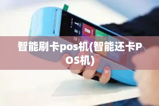 智能刷卡pos机(智能还卡POS机)