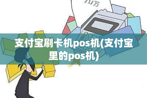 支付宝刷卡机pos机(支付宝里的pos机)