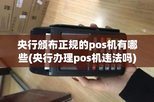 央行颁布正规的pos机有哪些(央行办理pos机违法吗)