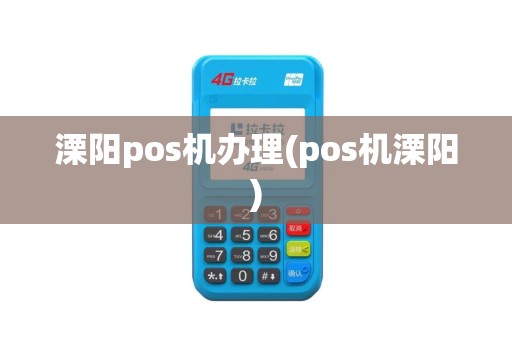 溧阳pos机办理(pos机溧阳)