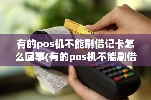有的pos机不能刷借记卡怎么回事(有的pos机不能刷借记卡)