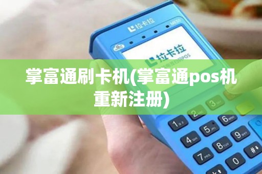 掌富通刷卡机(掌富通pos机重新注册)