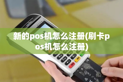 新的pos机怎么注册(刷卡pos机怎么注册)