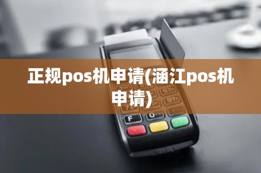 正规pos机申请(涵江pos机申请)