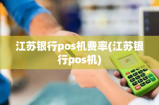 江苏银行pos机费率(江苏银行pos机) 江苏银行pos机费率(江苏银行pos机)