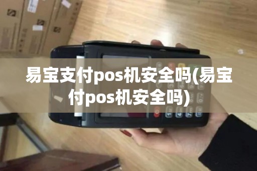 易宝支付pos机安全吗(易宝付pos机安全吗)