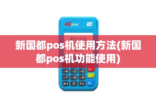 新国都pos机使用方法(新国都pos机功能使用)