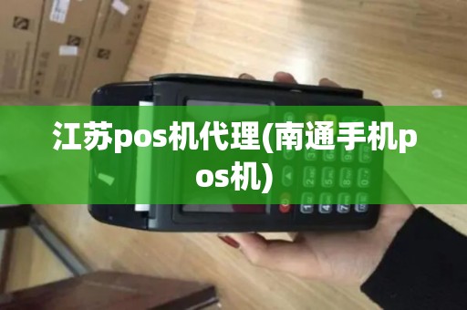 江苏pos机代理(南通手机pos机)