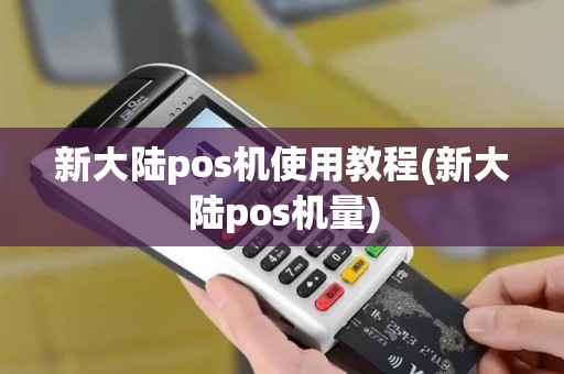 新大陆pos机使用教程(新大陆pos机量)