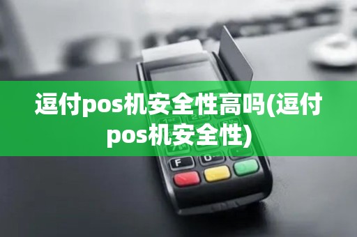 逗付pos机安全性高吗(逗付pos机安全性)