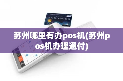 苏州哪里有办pos机(苏州pos机办理通付)