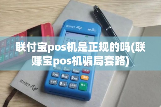 联付宝pos机是正规的吗(联赚宝pos机骗局套路) 联付宝pos机是正规的吗(联赚宝pos机骗局套路)