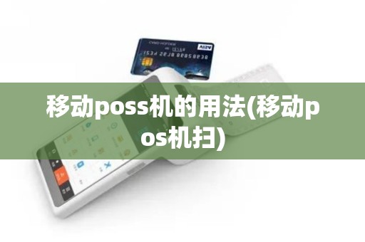移动poss机的用法(移动pos机扫) 移动poss机的用法(移动pos机扫)