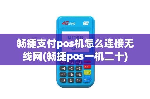 畅捷支付pos机怎么连接无线网(畅捷pos一机二十) 畅捷支付pos机怎么连接无线网(畅捷pos一机二十)
