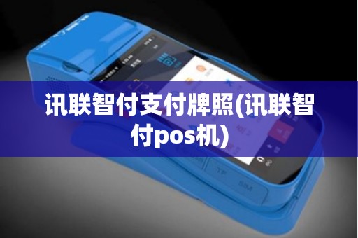 讯联智付支付牌照(讯联智付pos机)
