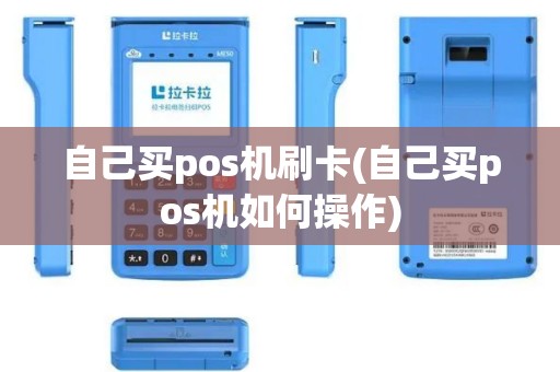 自己买pos机刷卡(自己买pos机如何操作) 自己买pos机刷卡(自己买pos机如何操作)
