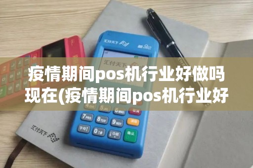疫情期间pos机行业好做吗现在(疫情期间pos机行业好做吗) 疫情期间pos机行业好做吗现在(疫情期间pos机行业好做吗)
