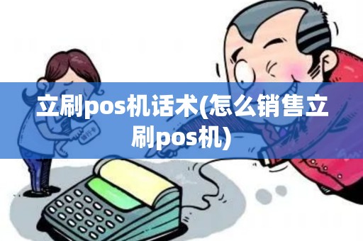 立刷pos机话术(怎么销售立刷pos机)