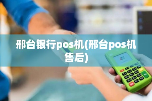 邢台银行pos机(邢台pos机售后)