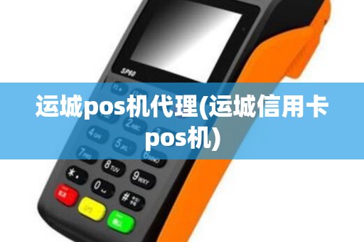 运城pos机代理(运城信用卡pos机)
