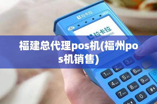 福建总代理pos机(福州pos机销售)