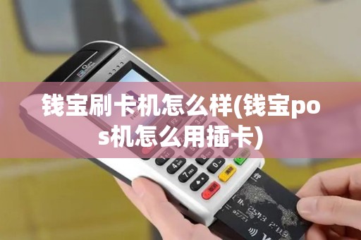 钱宝刷卡机怎么样(钱宝pos机怎么用插卡) 钱宝刷卡机怎么样(钱宝pos机怎么用插卡)