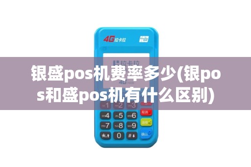 银盛pos机费率多少(银pos和盛pos机有什么区别) 银盛pos机费率多少(银pos和盛pos机有什么区别)