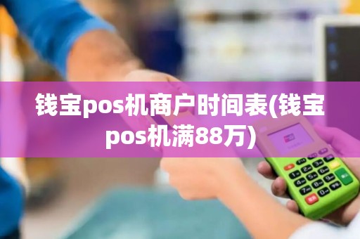 钱宝pos机商户时间表(钱宝pos机满88万)