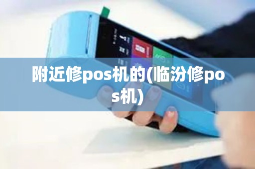 附近修pos机的(临汾修pos机)