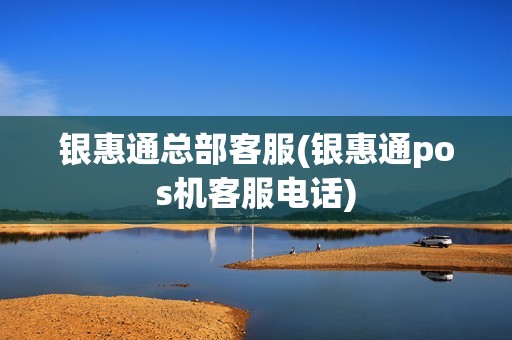 银惠通总部客服(银惠通pos机客服电话)
