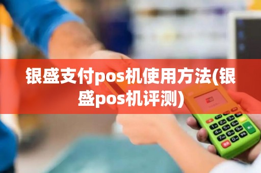 银盛支付pos机使用方法(银盛pos机评测) 银盛支付pos机使用方法(银盛pos机评测)