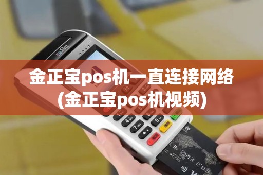 金正宝pos机一直连接网络(金正宝pos机视频) 金正宝pos机一直连接网络(金正宝pos机视频)