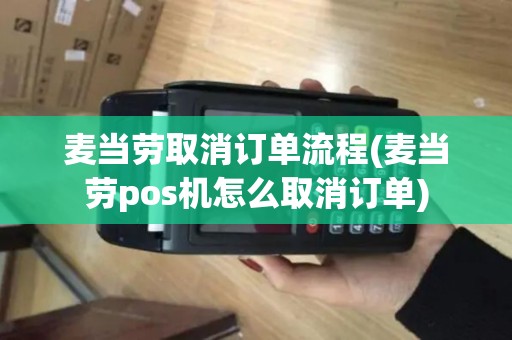 麦当劳取消订单流程(麦当劳pos机怎么取消订单)