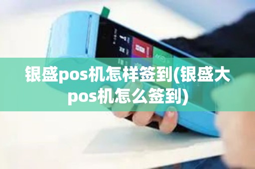 银盛pos机怎样签到(银盛大pos机怎么签到) 银盛pos机怎样签到(银盛大pos机怎么签到)