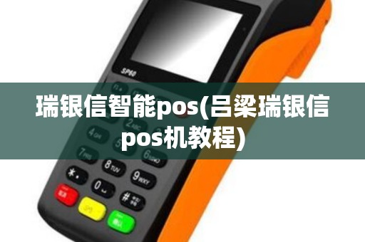 瑞银信智能pos(吕梁瑞银信pos机教程) 瑞银信智能pos(吕梁瑞银信pos机教程)