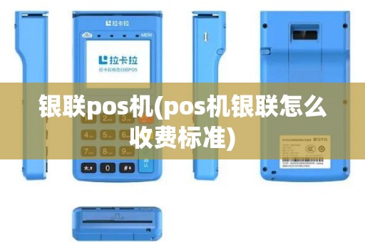 银联pos机(pos机银联怎么收费标准) 银联pos机(pos机银联怎么收费标准)