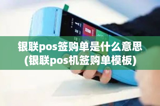 银联pos签购单是什么意思(银联pos机签购单模板)