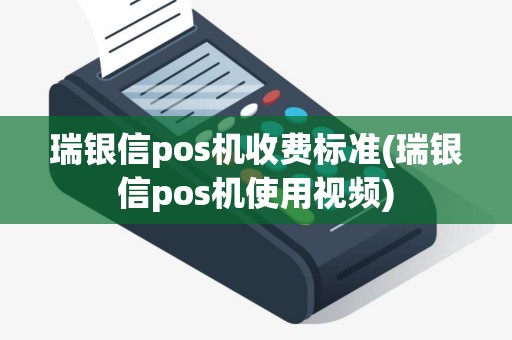 瑞银信pos机收费标准(瑞银信pos机使用视频)