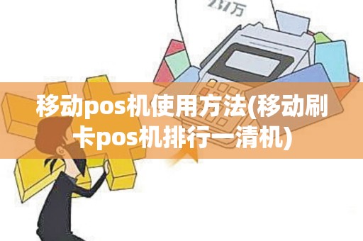 移动pos机使用方法(移动刷卡pos机排行一清机)