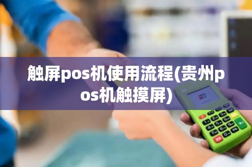 触屏pos机使用流程(贵州pos机触摸屏)