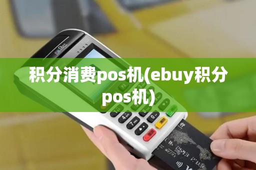 积分消费pos机(ebuy积分pos机)