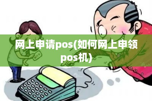 网上申请pos(如何网上申领pos机)