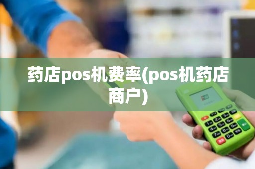 药店pos机费率(pos机药店商户)