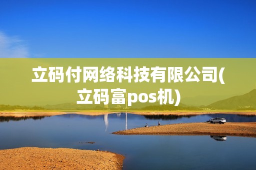 立码付网络科技有限公司(立码富pos机)