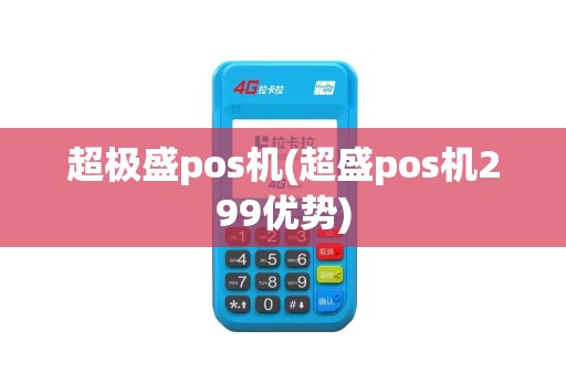 超极盛pos机(超盛pos机299优势)