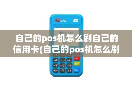 自己的pos机怎么刷自己的信用卡(自己的pos机怎么刷)