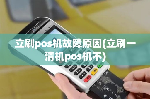 立刷pos机故障原因(立刷一清机pos机不)